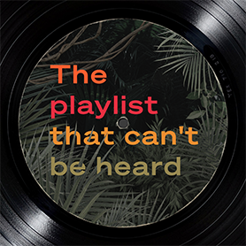 The playlist that can't be heard